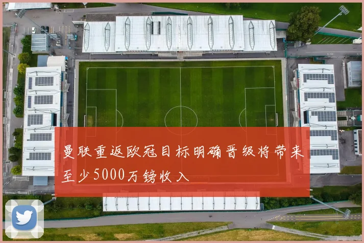 曼联重返欧冠目标明确晋级将带来至少5000万镑收入