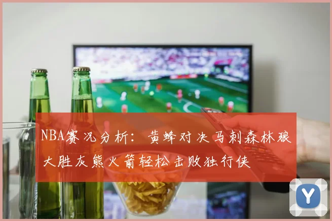 NBA赛况分析：黄蜂对决马刺森林狼大胜灰熊火箭轻松击败独行侠