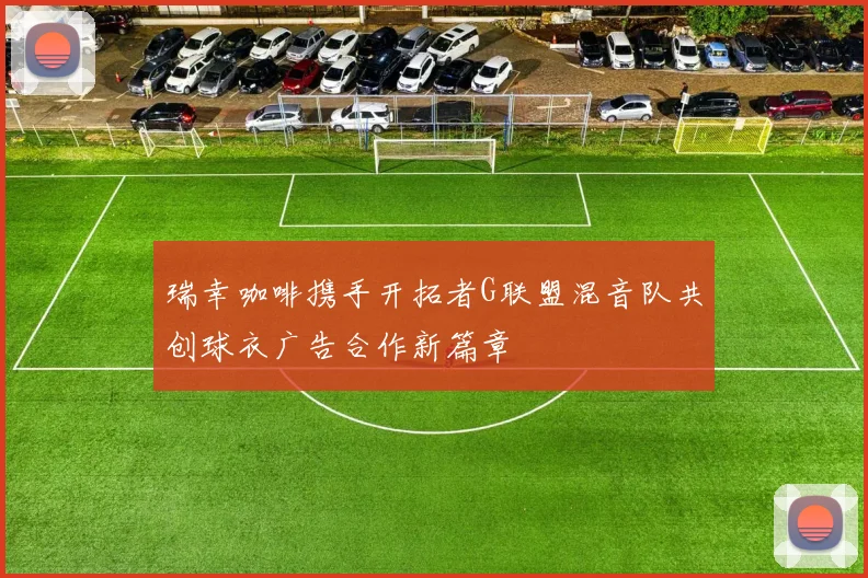 瑞幸咖啡携手开拓者G联盟混音队共创球衣广告合作新篇章